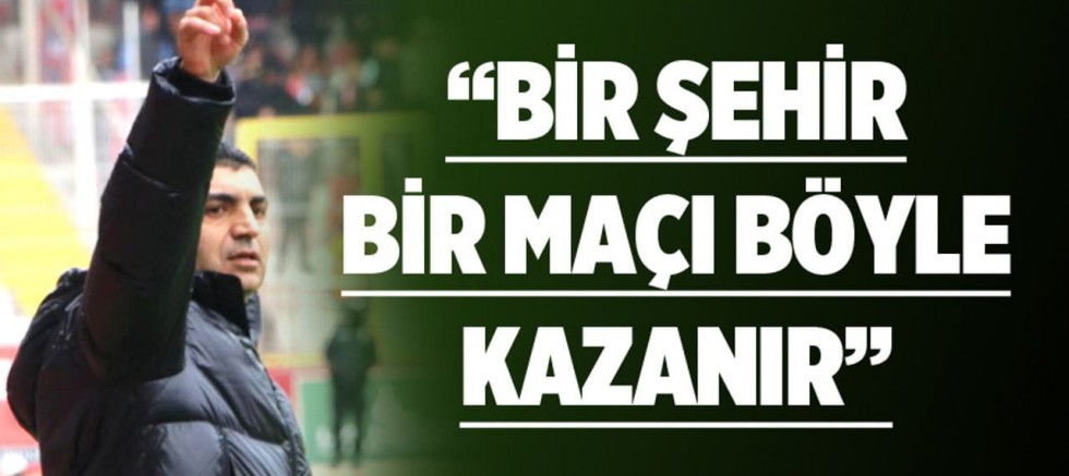 “BİR  ŞEHİR, BİR MAÇI  BÖYLE KAZANIR”