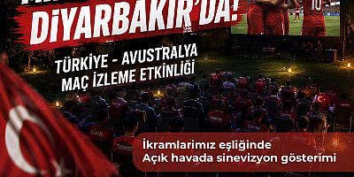 DİYARBAKIR’DA MİLLİ HEYECAN YAŞANACAK