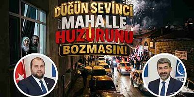 DÜĞÜN SEVİNCİ MAHALLE HUZURUNU BOZMASIN!