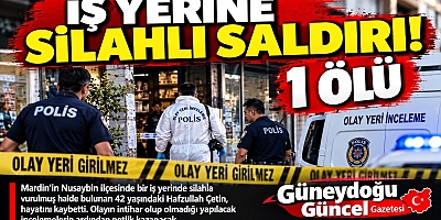 NUSAYBİN’DE İŞ YERİNDE SİLAHLI ÖLÜM!